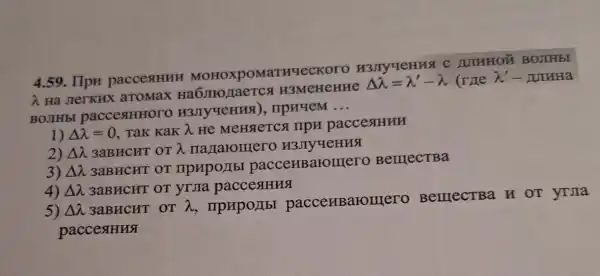 4.59. IIpH pacceslHHH H3JIYYEHHS C AJIHHOH BOJIHbI
lambda 
Ha JTerKHX aroMax Ha6mozaercs H3MeHeHHe
Delta lambda =lambda '-lambda  (rule lambda ' - LUIHHa
BOJIHbl paccestHHOT IIpHYeM
__
Delta lambda =0 . Tak KaK lambda  He MeHAeTCS TIPH paccestHHH
2) Delta lambda  3aBHCHT OT lambda  manaromero H3JIYYCHHSI
3) Delta lambda 
3aBHCHT OT npupo/Ibl pacceHBaro TIero BerrecTBa
4) Delta lambda  3aBHCHT OT yrJIa
5) Delta lambda  3aBHCHT OT lambda  , npHp0/Ibl paccenBarourero BelllecTBa H OT yrula
paccesHHS