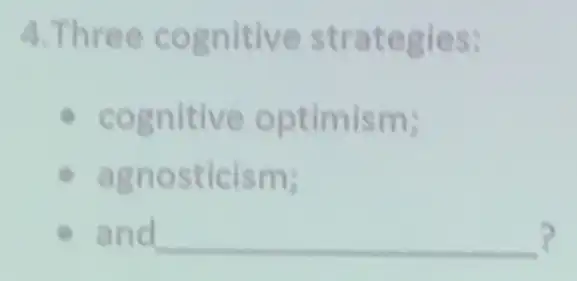 4.Three co gnitive strategies:
- cog nit ive optimism;
agno sticism;
and __ ?