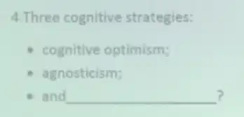 4.Three cognitive strategies:
cognitive optimism;
- agnosticism;
- and __ ?