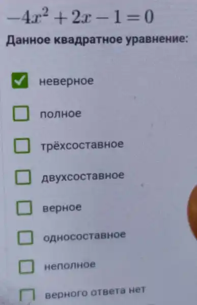 -4x^2+2x-1=0
AaHHoe KBaApaTHoe ypaBHeHue:
HeBepHoe
nonHoe
TpëXCOCTaBHOe
AByxcocTaBHoe
BepHoe
OAHOCOCTaBHOe
HenonHoe
BepHoro orBera Her