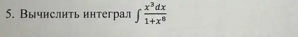 5 HHTerpaJI int (x^3dx)/(1+x^8)