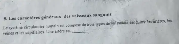 5. Les caractères généraux des vaisseaux sanguins
Le système circulatoire humain est composé de trois types de vaisseaux sanguins: les'artères, les
veines et les capillaires. Une artère est-
__