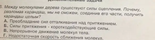 5. Mexay Monekynamn RepeBa cyuecreyior . nouemy,
pa3nomas Mbl He CMOXKEM , coeguHuB ero yacTu nony4ntb
KapaHnau uenbim?
A. Ilpeo6naraHue cun OTTATKVABaHua Hag npur.axe Huem.
5. Cunbl npuraxeHug -cunbl
B BBNXeHne Monexyn rena.
F. HenocraroyHas CKOPOCT b C6nuxeHus Monekyn.