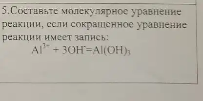 5.CocTaBbTe ypaBHeHHe
peakultHu, ec.TH cokpaule HHoe ypaBHeHHe
peakulHH HMeeT 3anHCb:
Al^3++3OH=Al(OH)_(3)