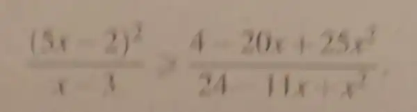 ((5x-2)^2)/(x-3)gt (4-20x+25x^2)/(24-11x+x^2)