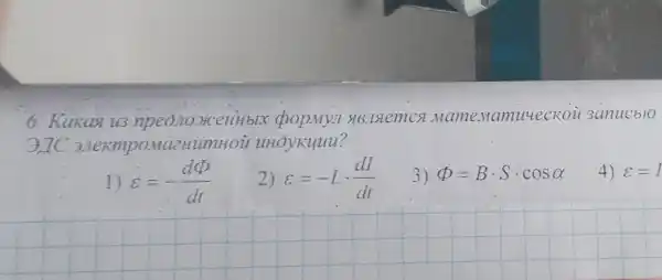 6. Kakaa pop.My memam luuecko u sanu cblo
">1exmpoNazzrumuoi unoyxumi?
1 varepsilon =-(dPhi )/(dt)
2) varepsilon =-Lcdot (dI)/(dt)
3) Phi =Bcdot Scdot cosalpha 
4) varepsilon =I
__