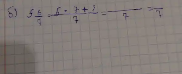 8) 5 (6)/(7)=(5 cdot 7+1)/(7)=(}(7)=frac{)/(7)