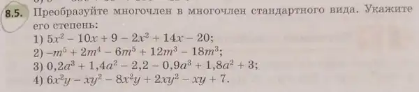 8.5.IIpeoGpa3y#re MHOTOWINH B MHOTOUJIEH CTAHAAPTHOTO BHA a. Vraxure
ero
1) 5x^2-10x+9-2x^2+14x-20
2) -m^5+2m^4-6m^5+12m^3-18m^3
3) 0,2a^3+1,4a^2-2,2-0,9a^3+1,8a^2+3
4) 6x^2y-xy^2-8x^2y+2xy^2-xy+7