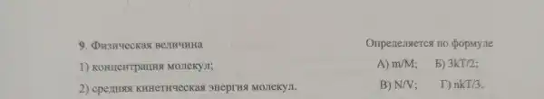 9 Bejinguna
1)MOJIeKYJI;
KHHeTHYeCKas I 3Heprns MoJIeKyJI.
Omperiensieres IIO (popMyure
A) m/M b) 3kT/2
B) N/V T) nkT/3