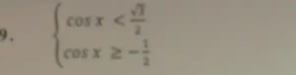 9.  ) cosxlt (sqrt (3))/(2) cosxgeqslant -(1)/(2)