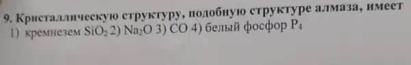 9 crpykrypy crpykrype aJMa3a, HMeeT
1) KpeMHe3eM SiO_(2) 2) Na_(2)O 3) CO 4) Genbli pocpop P_(4)