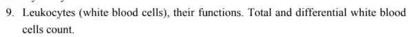 9. Leukocytes (white blood cells), their functions . Total and differential white blood
cells count.