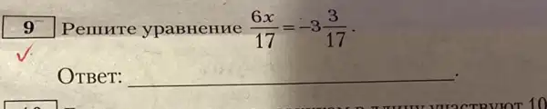 9 Penure ypaBHeHue (6x)/(17)=-3(3)/(17)
OTBer: __