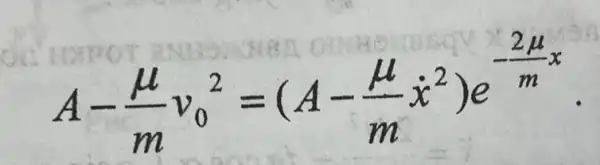 A-(mu )/(m)v_(0)^2=(A-(mu )/(m)x^2)e^-(2mu )/(m)x