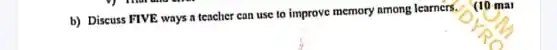 b) Discuss FIVE ways a teacher can use to improve memory among learners.
(10 mai