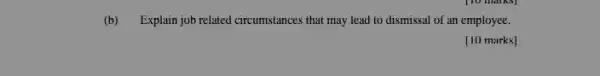 (b) Explain job related circumstances that may lead to dismissal of an employee.
[10 marks]