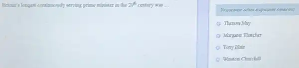 Britain's longest confinnounly serving prime minister in the 2ryto century was __
Theresa May
Margaret Thatcher
Tony Blait
Winston Churchill