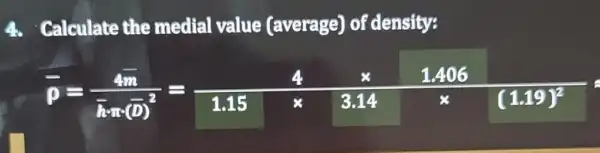 Calculate the medial value (average) of density:
bar (p)=(4bar (m))/(bar (k)ast (bar (D))^2)=(4times 1.406)/(1.15times 3.14times (1.19)^2)