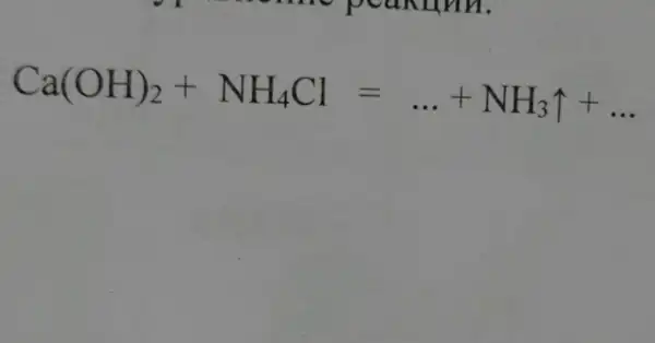 Ca(OH)_(2)+NH_(4)Cl=ldots +NH_(3)uparrow +ldots