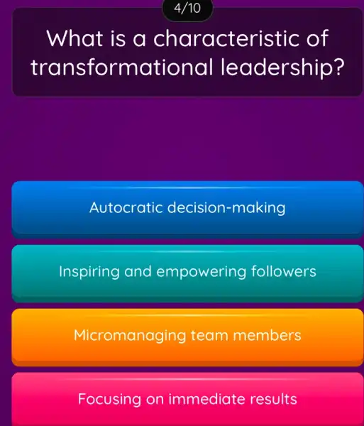 What is a char acteristic of
trans forma tiona I lead e rship?
Autocratic decision -making
Inspiring and empowering followers
Micromano iging team members
Focusing on immediate results