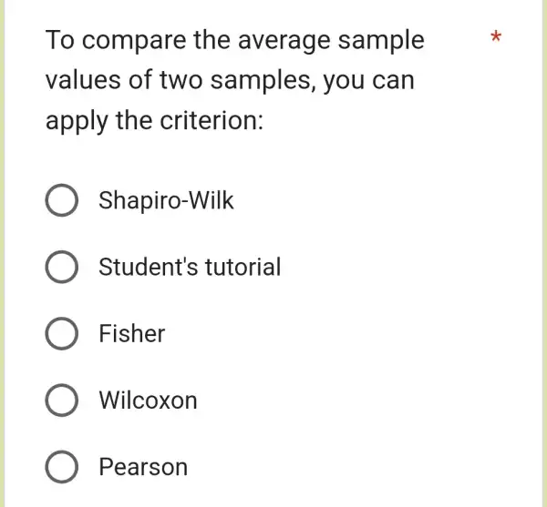 To com pare the : avera ge sa mple
values of t wo samples , you can
apply the criterion:
Shapiro-Wilk
Student's tutorial
Fisher
Wilcoxon
Pearson