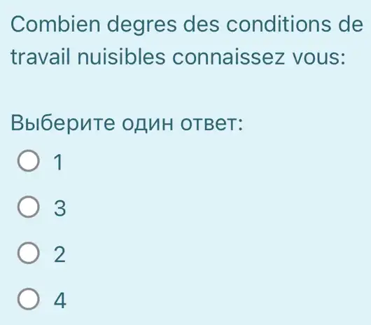 Combien degres des conditions de
travail nuisibles connaissez vous:
Bbl6epuTe OLUH OTBeT:
1
3
2
4