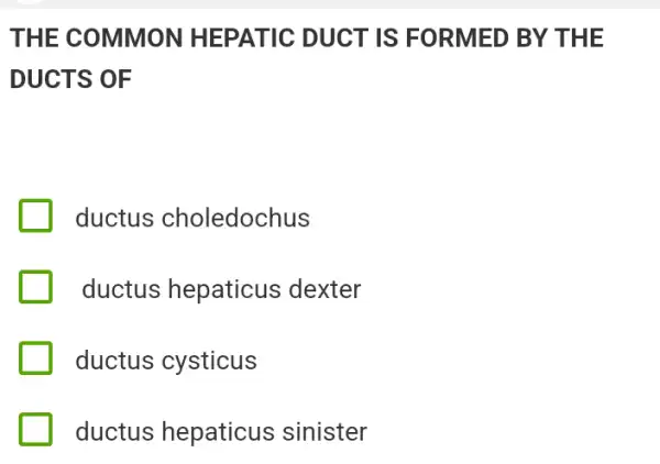 THE COMMON HEPATIC DUCT IS FORMED BY THE
DUCTS OF
ductus choledochus
ductus hepaticus dexter
ductus cysticus
ductus hepaticus sinister