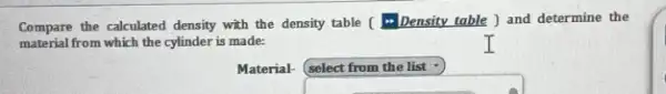 Compare the calculated density with the density table l
Density table ) and determine the
material from which the cylinder is made:
Material- select from the list
square