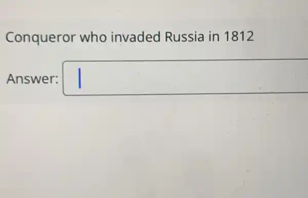 Conqueror who invaded Russia in 1812
Answer: square