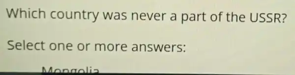 Which country was never a part of the USSR?
Select one or more answers: