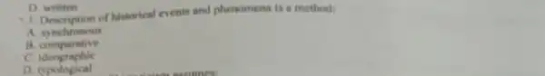 D written
1. Description of histarical events and phenomena is a method
A synchronous
B. comparative
c ideographic
D opological
