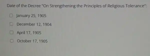 Date of the Decree "On Strengthening the Principles of Religious Tolerance":
January 25, 1905
December 12, 1904
April 17, 1905
October 17, 1905