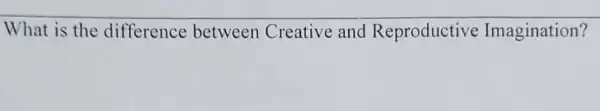 What is the difference between Creative and Reproductive Imagination?