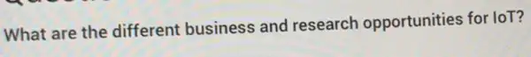 What are the different business and research opportunities for loT?