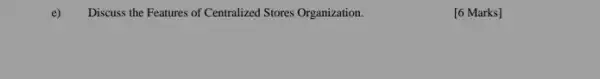 Discuss the Features of Centralized Stores Organization.
[6 Marks]