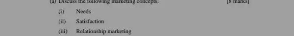 (a) Discuss the following marketing concepts.
(i) Needs
(ii) Satisfaction
(iii) Relationship marketing