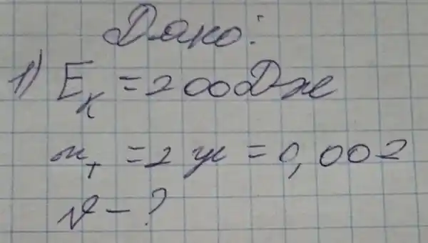 Dono:
1)
[

E_(x)=2000 Omega 
x_(t)=2 mu=0,002 
v-?

]