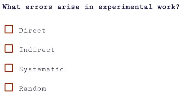 What e rror s ari se in expe rime ntal work ?
Dire ct
Indi rect
Syst emat ic
Rand om