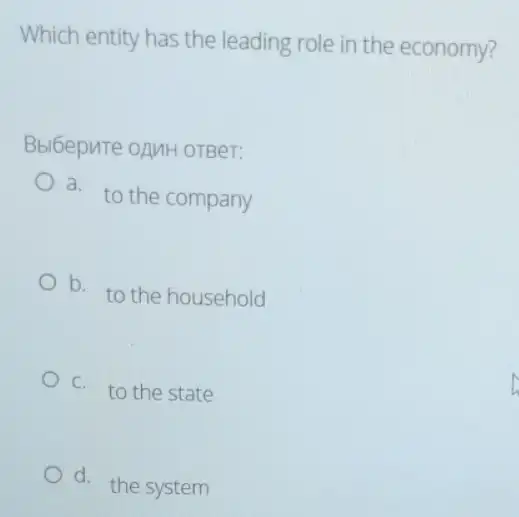 Which entity has the leading role in the economy?
Bbl6epuTe oAMH OTBer:
a.
to the company
b. to the household
C. to the state
d.
the system