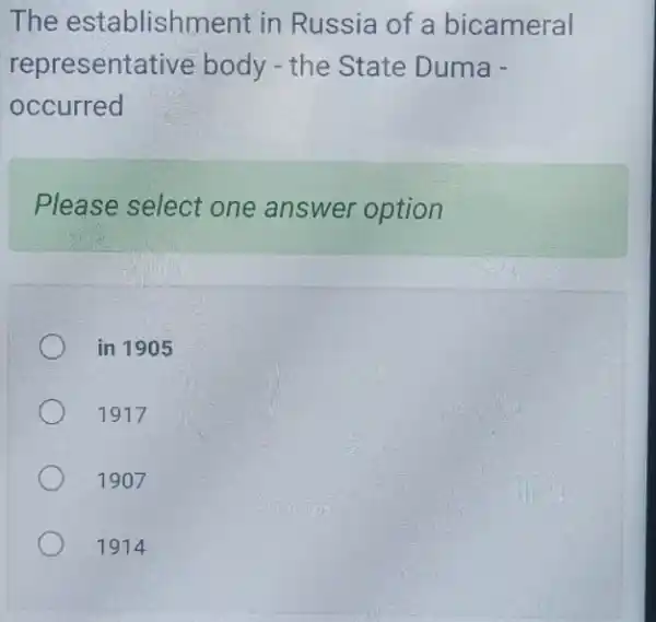 The establishment in Russia of a bicameral
representative body - the State Duma -
occurred
Please select one answer option
in 1905
1917
1907
1914