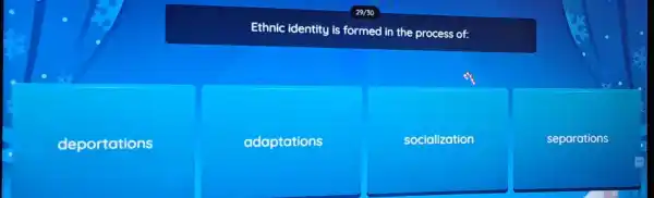 Ethnic identity is formed in the process of:
deportations
adaptations
socialization
separations