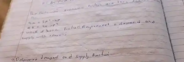 The followins economic fuction are bans
[

q-a=3 p^2-4 p 
a k=-24-r^2

]
7 which of these fuctioni Reypresent a demand and cupply with reavon;
 arrow Determine demand and supply function