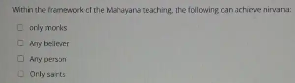 Within the framework of the Mahayana teaching , the following can achieve nirvana:
only monks
Any believer
Any person
Only saints