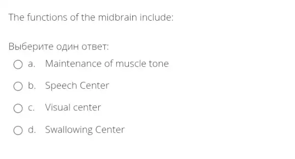 The functions of the midbrain include:
Bbl6epuTe ofMH OTBeT:
a. Maintenance of muscle tone
b. Speech Center
c. Visual center
d. Swallowing Center