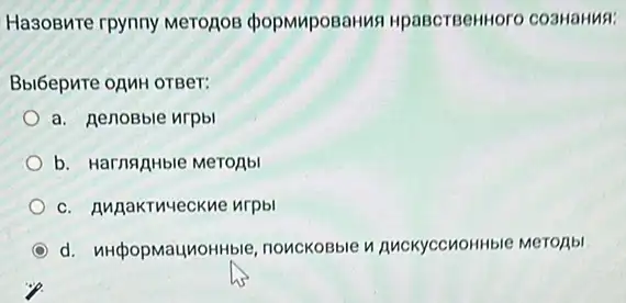 Ha3oBMTe rpynny MeTOROB popMupoBaHus HpascreenHoro co3HaHMA:
Bblóepure onnH orBer:
a. RenoBble urpbl
b. Harnaphible MeTOAb
c. AMBaKTuyeckue urpbl
C d. nHépopMaynoHHble nouckoBble AMCKyCCHOHHble MeTOAbl