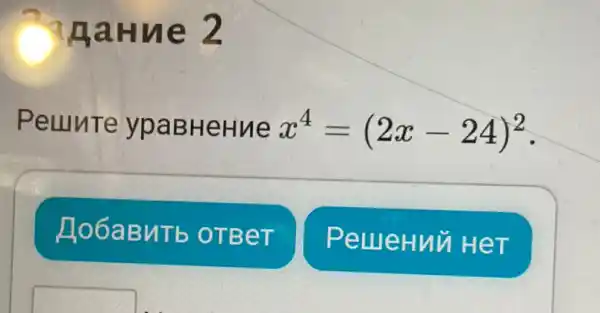 HaHue 2
Peunte ypaBHeHue x^4=(2x-24)^2