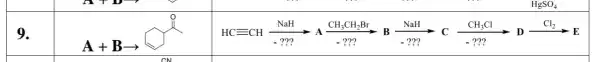 HgSO_(4)
9.
A+Barrow 
HCequiv CHxrightarrow (-272)arrow Axrightarrow [C_(2),H_(2)H_(2)Br}(-27)Bxrightarrow [Delta ](NaH)Cxrightarrow [CH_(3)Cl](C_(2)Cl)Dxrightarrow [Cl_(2)](Cl_(2))D
