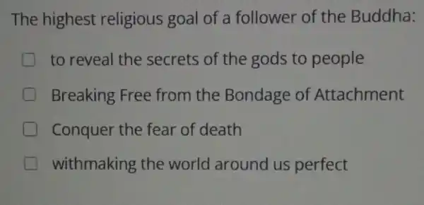 The highest religious goal of a follower of the Buddha:
to reveal the secrets of the gods to people
Breaking Free from the Bondage of Attachment
Conquer the fear of death
withmaking the world around us perfect