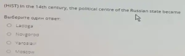 (HIST) In the 14th century, the political centre of the Russian state became
BbiGepute opuH orser:
Lacoga
Novgorod
Yarosiav
Moscow