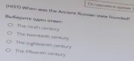 (HIST) When was the Ancient Russian state founded?
Bulbepure opuM orser:
The ninth century
The twentieth century
The eighteenth century
The fifteenth century